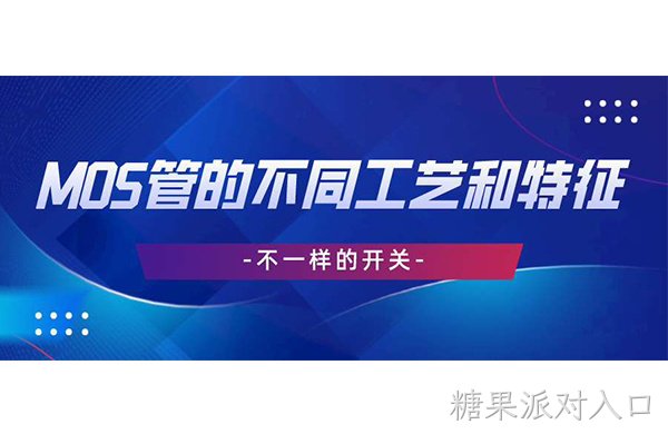 不一样的开关丨MOS管的不同工艺和特征